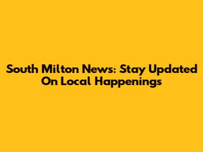 South Milton News: Stay Updated On Local Happenings