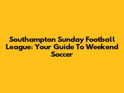 Southampton Sunday Football League: Your Guide To Weekend Soccer