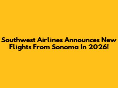 Southwest Airlines Announces New Flights From Sonoma In 2026!