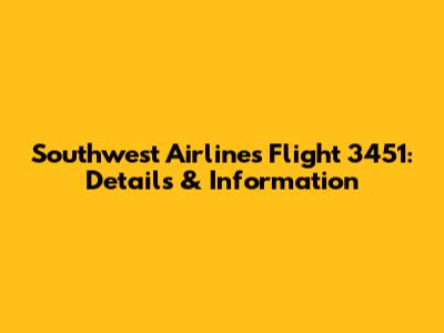 Southwest Airlines Flight 3451: Details & Information