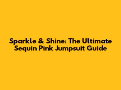 Sparkle & Shine: The Ultimate Sequin Pink Jumpsuit Guide