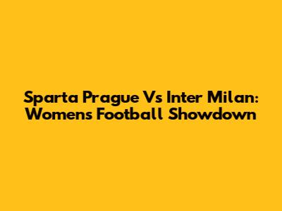 Sparta Prague Vs Inter Milan: Women's Football Showdown