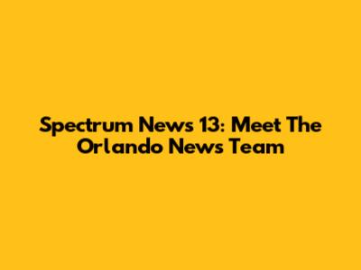 Spectrum News 13: Meet The Orlando News Team