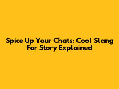 Spice Up Your Chats: Cool Slang For 'Story' Explained