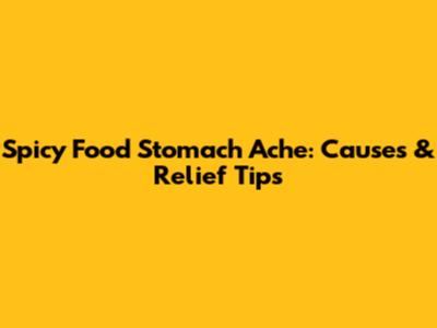 Spicy Food Stomach Ache: Causes & Relief Tips