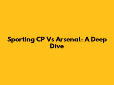 Sporting CP Vs Arsenal: A Deep Dive