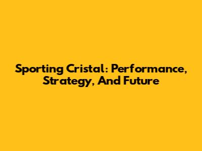 Sporting Cristal: Performance, Strategy, And Future