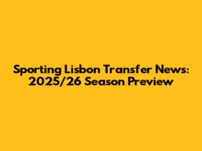 Sporting Lisbon Transfer News: 2025/26 Season Preview