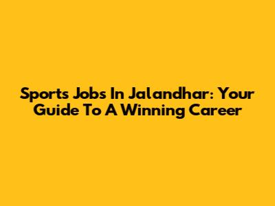 Sports Jobs In Jalandhar: Your Guide To A Winning Career