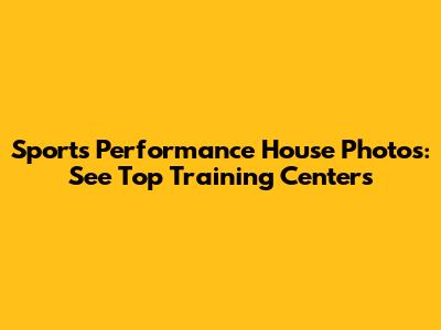 Sports Performance House Photos: See Top Training Centers
