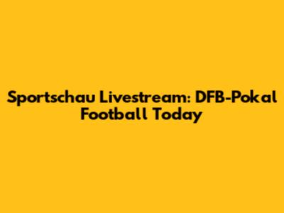 Sportschau Livestream: DFB-Pokal Football Today