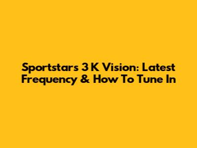 Sportstars 3 K Vision: Latest Frequency & How To Tune In