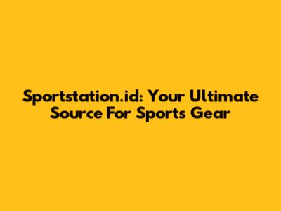 Sportstation.id: Your Ultimate Source For Sports Gear
