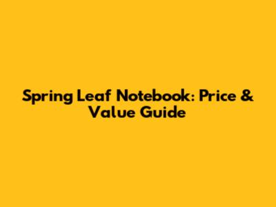 Spring Leaf Notebook: Price & Value Guide
