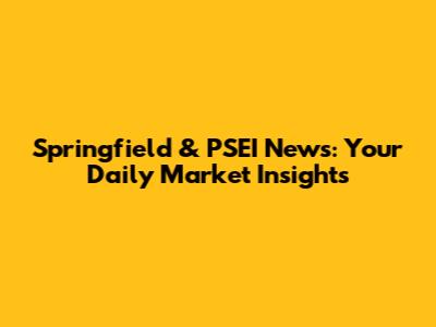 Springfield & PSEI News: Your Daily Market Insights