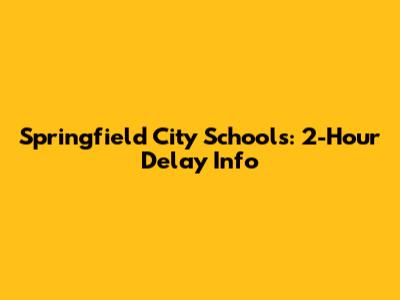 Springfield City Schools: 2-Hour Delay Info