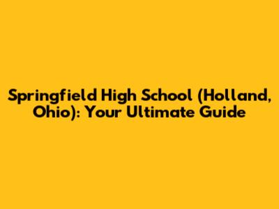 Springfield High School (Holland, Ohio): Your Ultimate Guide
