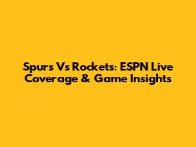 Spurs Vs Rockets: ESPN Live Coverage & Game Insights