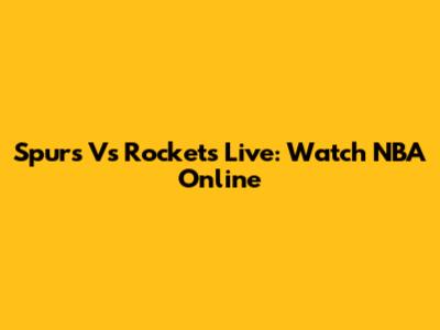 Spurs Vs Rockets Live: Watch NBA Online