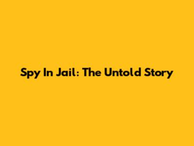Spy In Jail: The Untold Story
