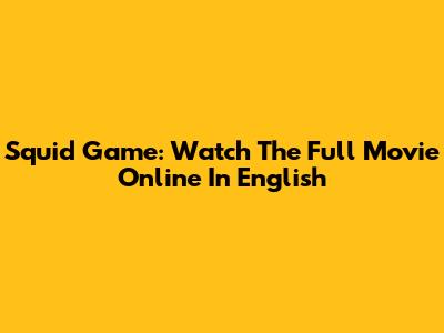 Squid Game: Watch The Full Movie Online In English