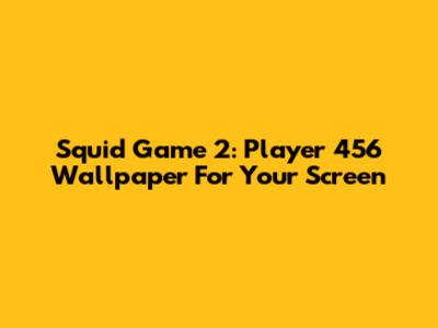 Squid Game 2: Player 456 Wallpaper For Your Screen