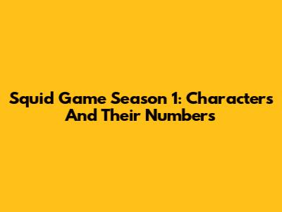 Squid Game Season 1: Characters And Their Numbers