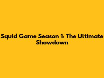 Squid Game Season 1: The Ultimate Showdown