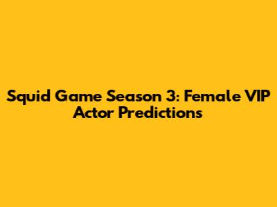 Squid Game Season 3: Female VIP Actor Predictions