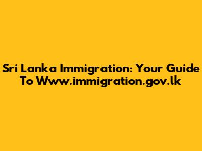 Sri Lanka Immigration: Your Guide To Www.immigration.gov.lk