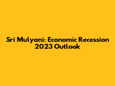 Sri Mulyani: Economic Recession 2023 Outlook