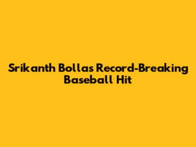 Srikanth Bolla's Record-Breaking Baseball Hit