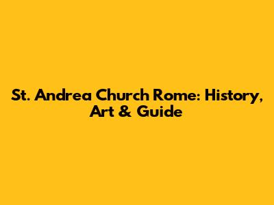 St. Andrea Church Rome: History, Art & Guide
