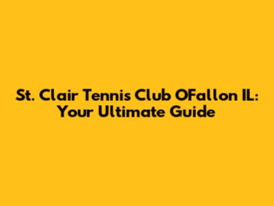 St. Clair Tennis Club O'Fallon IL: Your Ultimate Guide