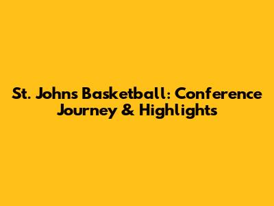 St. John's Basketball: Conference Journey & Highlights