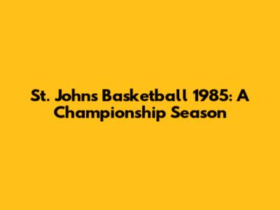 St. John's Basketball 1985: A Championship Season