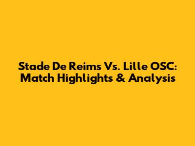 Stade De Reims Vs. Lille OSC: Match Highlights & Analysis