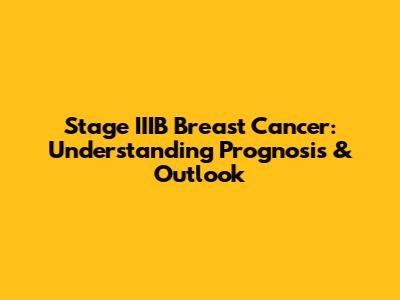 Stage IIIB Breast Cancer: Understanding Prognosis & Outlook