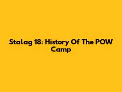 Stalag 18: History Of The POW Camp