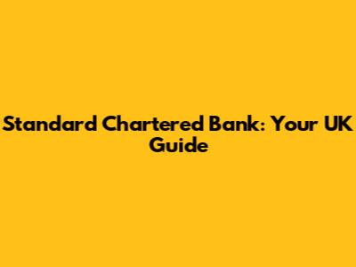 Standard Chartered Bank: Your UK Guide