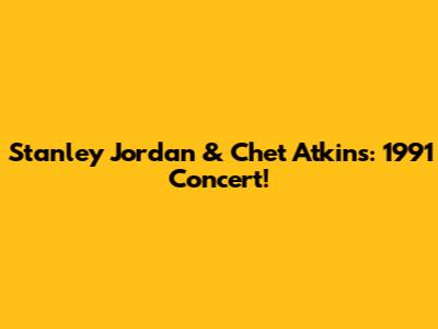 Stanley Jordan & Chet Atkins: 1991 Concert!