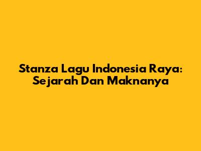 Stanza Lagu Indonesia Raya: Sejarah Dan Maknanya