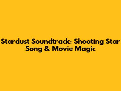 Stardust Soundtrack: Shooting Star Song & Movie Magic