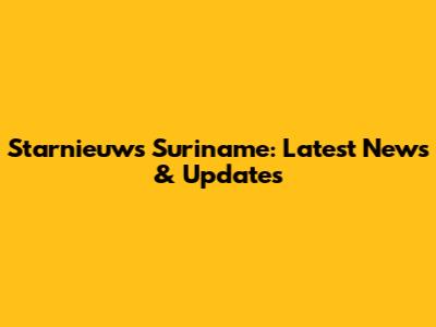 Starnieuws Suriname: Latest News & Updates