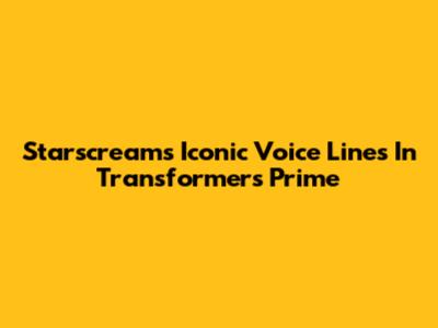 Starscream's Iconic Voice Lines In Transformers Prime