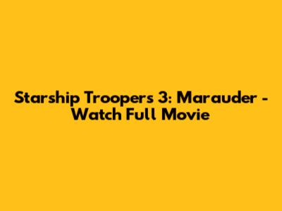 Starship Troopers 3: Marauder - Watch Full Movie