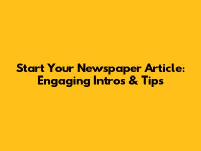Start Your Newspaper Article: Engaging Intros & Tips