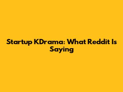Startup KDrama: What Reddit Is Saying
