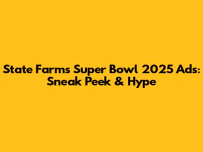State Farm's Super Bowl 2025 Ads: Sneak Peek & Hype