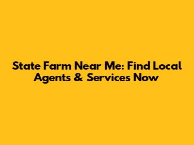 State Farm Near Me: Find Local Agents & Services Now